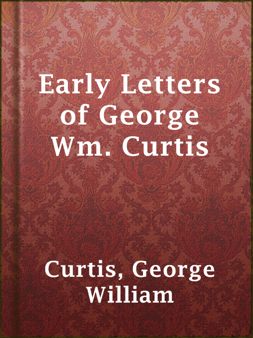 Title details for Early Letters of George Wm. Curtis by George William Curtis - Available
